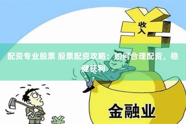 配资专业股票 股票配资攻略：如何合理配资，稳健获利