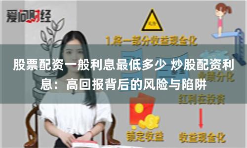 股票配资一般利息最低多少 炒股配资利息：高回报背后的风险与陷阱