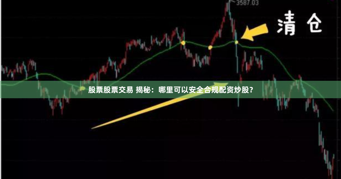 股票股票交易 揭秘：哪里可以安全合规配资炒股？