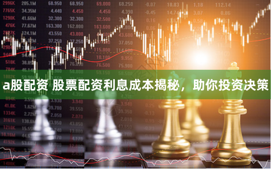 a股配资 股票配资利息成本揭秘，助你投资决策