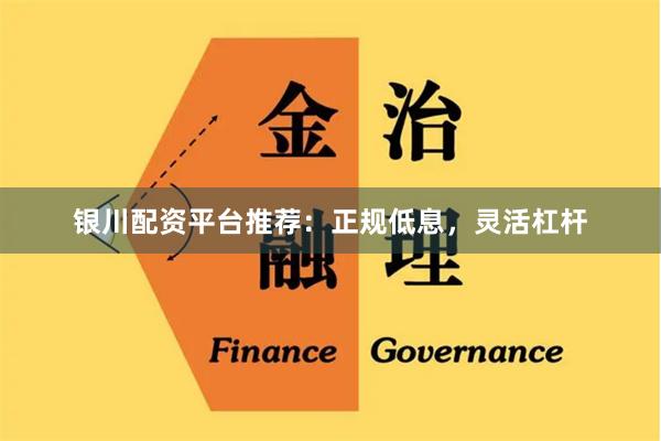 银川配资平台推荐：正规低息，灵活杠杆